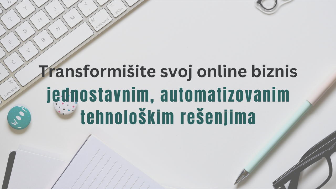 Transformišite svoj online biznis jednostavnim, automatizovanim tehnološkim rešenjima