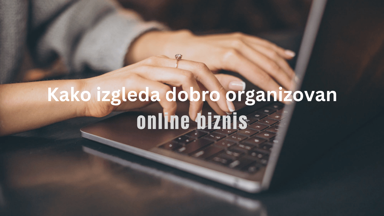 Kako izgleda dobro organizovan online biznis